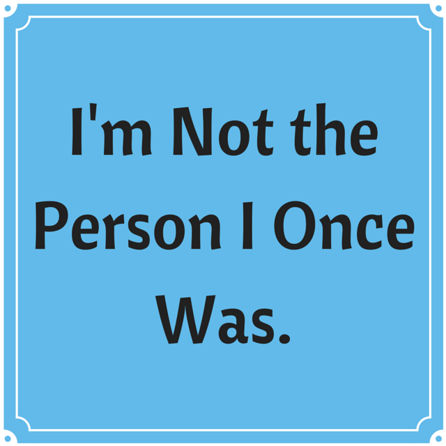 I'm Not The Person I Once Was. - Single Mother Ahoy