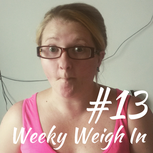 weekly weigh in #13