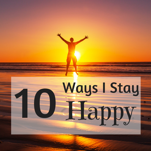 10 ways I stay happy