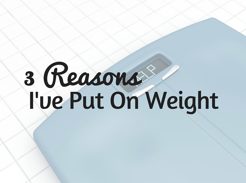 3 reasons I've put on weight